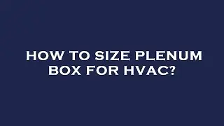 How to size plenum box for hvac?