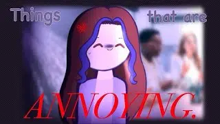 Things which annoy me 