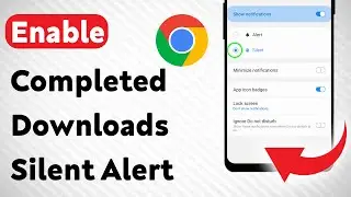 How To Enable Chrome Completed Downloads Silent Notification On Android (Updated)