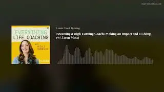 Becoming a High-Earning Coach: Making an Impact and a Living (w/ Jason Moss)