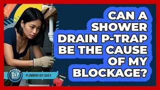 Can A Shower Drain P-trap Be The Cause Of My Blockage? - Plumbing DIY Daily