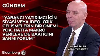 Yabancı yatırımcı için siyasi veya ideolojik gelişmelerin ..- Murat Salar Azimut Portföy