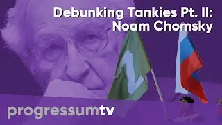 Debunking Tankies Part 2: Noam Chomsky is the king of campism