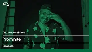 The Anjunadeep Edition 335 with Promnite