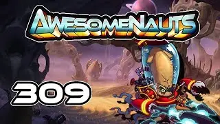 Awesomenauts - Gameplay - Episode 309 [Kenshiro]