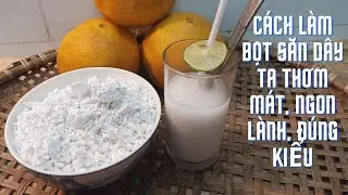 Cách làm bột sắn dây ta trắng, thơm, ko bị sạn, chua.