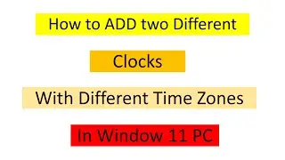 How to Add/Display Two Clocks with Different Time Zones in Window 11 PC