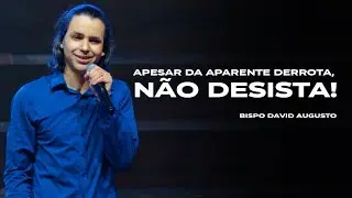 Apesar Da Aparente Derrota, N&atilde;o DESISTA - Palavra Bispo David Augusto