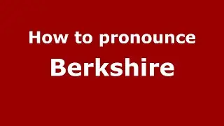 How to pronounce Berkshire (English/UK) - PronounceNames.com