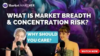What is Market Breadth & Concentration Risk? Why Should YOU Care? | Market MakeHer Podcast Ep. 45