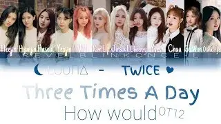 HOW WOULD LOONA SING 'Three Times A Day' BY TWICE