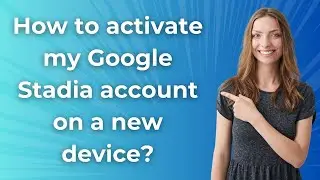 How to activate my Google Stadia account on a new device ? - Step by Step
