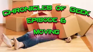 Chronicles of Geek Episode 6 - Moving - A Case study in Escapism