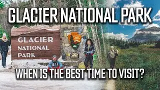 When is the Best Time to Visit Glacier National Park? || Pros and Cons of Each Season