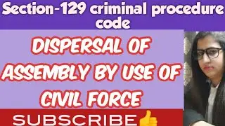 SECTION-129 CrPC | DISPERSAL OF ASSEMBLY BY USE OF CIVIL FORCE | CHAPTER-9 CRPC