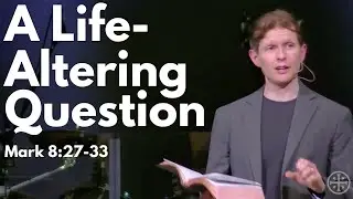 A Life-Altering Question - Mark 8:27-33