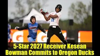 5-Star 2027 Receiver Kesean Bowman Commits to Oregon Ducks | Recruiting Breakdown