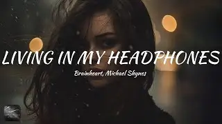 Brainheart, Michael Shynes - Living In My Headphones (Lyrics)