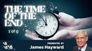 Understanding The Time Of The End: James Hayward's Insights
