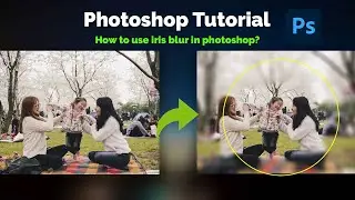 How to Apply Iris Blur Effect in Adobe Photoshop | Photoshop Tutorial