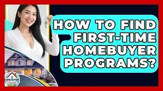 How To Find First-Time Homebuyer Programs? - Home Buyers and Sellers Guide