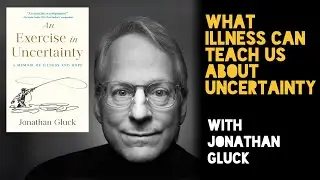 PREVIEW: What Illness Can Teach Us About Uncertainty - Jonathan Gluck on his new memoir