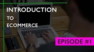 Episode #1: Introduction to eCommerce | What is eCommerce | Starting & Growing an Online Business