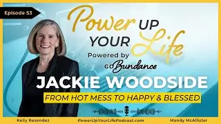 From Hot Mess To Happy & Blesssed | Power Up Your Life Podcast | Episode 53