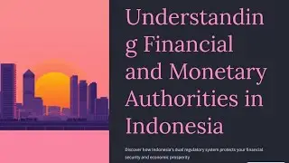 UNDERSTANDING FINANCIAL AND MONETARY AUTHORITIES   IN INDONESIA