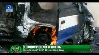 2007, 2011 Elections, Worst Cases Of Election Violence In Nigeria - Experts