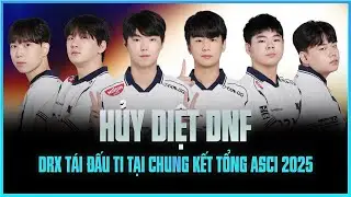 HỦY DIỆT DNF, DRX T&Aacute;I ĐẤU T1 TẠI CHUNG KẾT TỔNG ASCI 2025