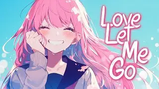 「Nightcore」 Love Let Me Go - Said The Sky & Dia Frampton ♡ (Lyrics)