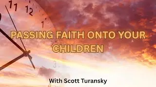 Passing Faith Onto Your Children | Scott Turansky