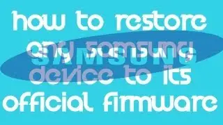 How To Restore/Fix Any Samsung Device to its Official Firmware