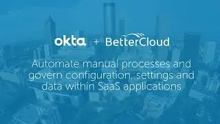 Okta + BetterCloud Automate Manual Processes for SaaS Applications