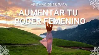 YO SOY PODER | AFIRMACIONES para Aumentar tu Poder Femenino | Reprograma tu Energía
