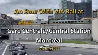 An Hour With VIA Rail at Gare Centrale/Central Station Montr&eacute;al 07-24-22