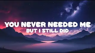 You Never Needed Me 💔 | But I Still Did | One-Sided Love Song (Lyrics)