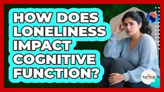 How Does Loneliness Impact Cognitive Function?