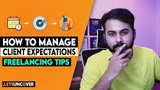 How to Manage Client Expectations in Freelancing, Freelancing Tips and Tricks, Lets Uncover