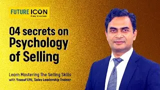 4 Secrets on Psychology of Selling | Future Icon | Yousuf Efti