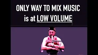 The Only Way to Mix Music is at Low Volume