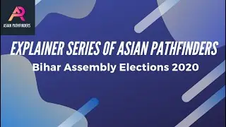 Explainer Series of Asian Pathfinders - Bihar Assembly Elections 2020
