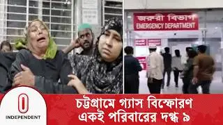 চট্টগ্রামে গ্যাস বি/স্ফো/রণ: শিশুসহ ৯ দ/গ্ধ, একজনের মৃ/ত্যু | Independent TV