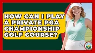 How Can I Play A Private PGA Championship Golf Course? - Fairways of the USA