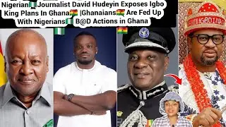 NG🇳🇬 Journalist David Hudeyin Exposes Igbo King🇬🇭 |Ghanaians🇬🇭 Are Fed Up With Nigerians🇳🇬