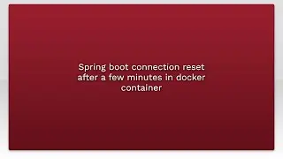 Spring boot connection reset after a few minutes in docker container
