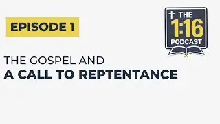 The Gospel and A Call to Repent | Episode 1 | The 1:16 Podcast