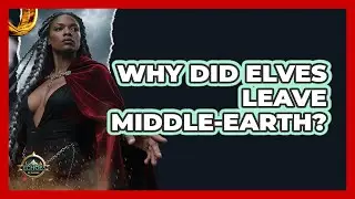 Why Did Elves Leave Middle-earth? - Echoes Of The Ring