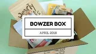 Bowzer Box Subscription Box Unboxing April 2018
